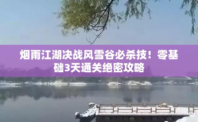 烟雨江湖决战风雪谷必杀技！零基础3天通关绝密攻略